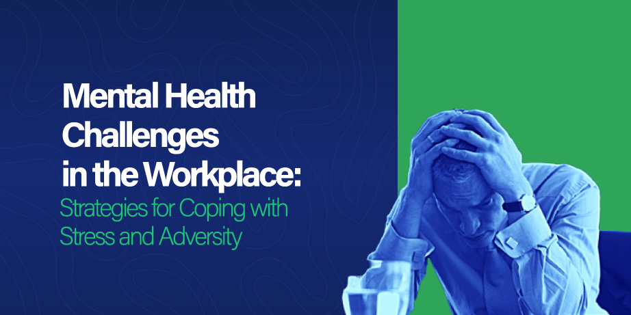 Mental Health Challenges in the Workplace: Strategies for Coping with Stress and Adversity